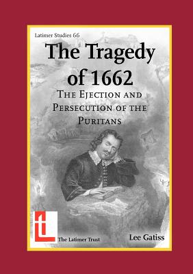 The Tragedy of 1662: The Ejection and Persecution of the Puritans (Latimer Studies)
