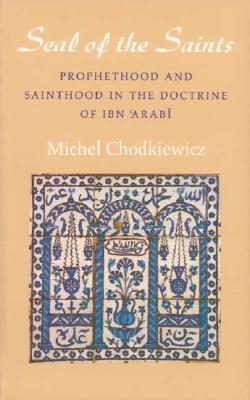 The Seal of the Saints: Prophethood and Sainthood in the Doctrine of Ibn Arabi (Islamic Texts Society)
