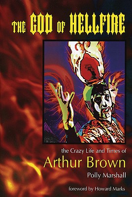 God Of Hellfire : The Crazy Life And Times Of Arthur Brown