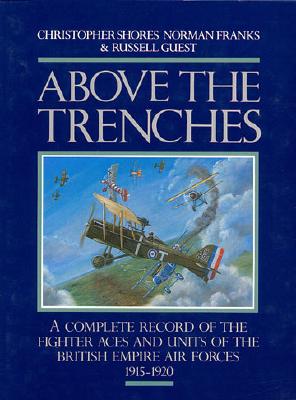 Image for Above the Trenches: Complete Record of the Fighter Aces & Units of the British Empire Air Forces 1915-1920. Above the Trenches: Complete Record of the Fighter Aces & Units of the British Empire Air Forces 1915-1920.