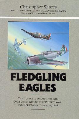 Fledgling Eagles: Complete Account of Air Operations During the Phoney War & Norwegian Campaign 1940.