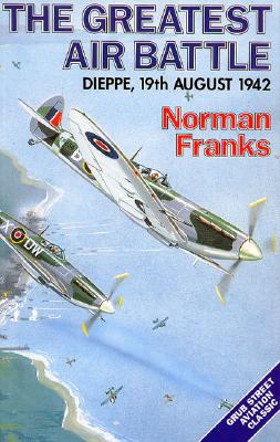 THE GREATEST AIR BATTLE: Dieppe, 19th August 1942