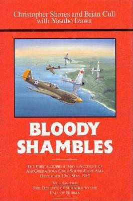 Bloody Shambles: Volume Two. Defence of Sumatra to the Fall of Burma.