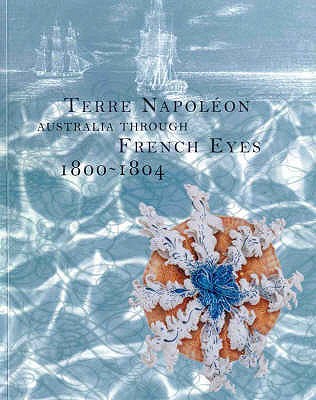 Terre Napoleon: Australia Through French Eyes 1800-1804