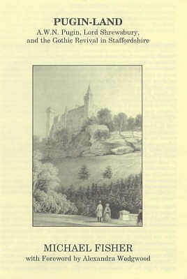 Pugin-Land : A. W. N. Pugin, Lord Shrewsbury and the Gothic Revival in Staffordshire