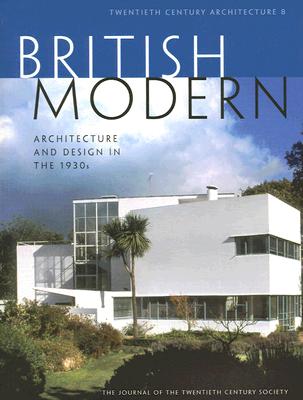 British Modern: Architecture And Design in the 1930s (Twentieth Century Architecture 8)
