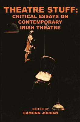 Theatre Stuff: Critical Essays on Contemporary Irish Theatre (Carysfort Press Ltd.)