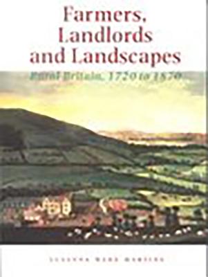 Farmers, Landlords and Landscapes: Rural Britain, 1720 to 1870