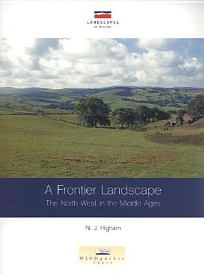 A Frontier Landscape: The North West in the Middle Ages (Landscapes of Britain)