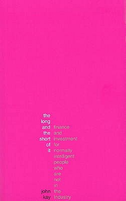The Long and the Short of It - Finance and Investment for Normally Intelligent People Who Are Not in