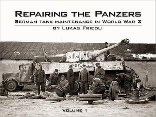 Repairing The Panzers. German Tank Maintenance In World War 2. Volume 1 only