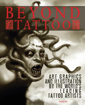 Beyond Tattoo: Art, Graphics and Illustration by the World's Leading Tattoo Artists