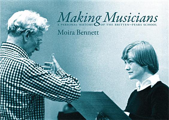 Making Musicians: A Personal History of the Britten-Pears School