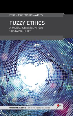 Fuzzy Ethics: A Moral Criterion for Sustainability (Trueheart Academic Bridging Disciplines)