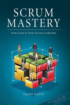 Image for Scrum Mastery: From Good To Great Servant-Leadership Scrum Mastery: From Good To Great Servant-Leadership