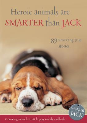 Image for Heroic Animals Are Smarter Than Jack: 91 Amazing True Stories
