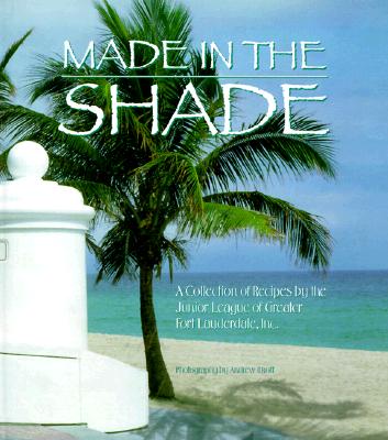 Made in the Shade: A Collection of Recipes by the Junior League of Greater Ft. Lauderdale
