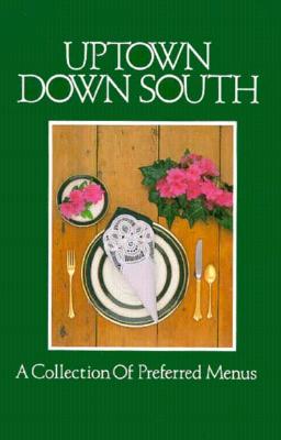 Image for Uptown Down South: A Collection of Preferred Menus Uptown Down South: A Collection of Preferred Menus