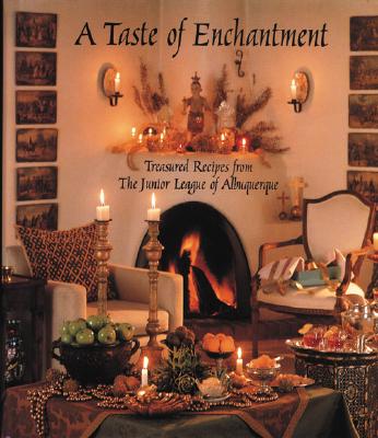 A Taste of Enchantment: Treasured Recipes from the Junior League of Albuquerque