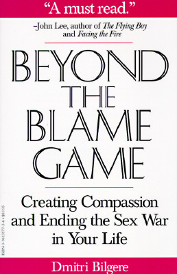Beyond the Blame Game: Creating Compassion and Ending the Sex War in Your Life (The Ultimate Beginner Series : Basic)