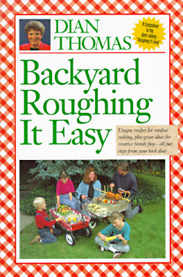 Image for "Backyard Roughing It Easy : Unique Recipes for Outdoor Cooking, Plus Great Ideas for Creative Family Fun-All Just Steps from Your Back Door"