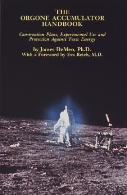 The Orgone Accumulator Handbook: Construction Plans Experimental Use and Protection Against Toxic Energy