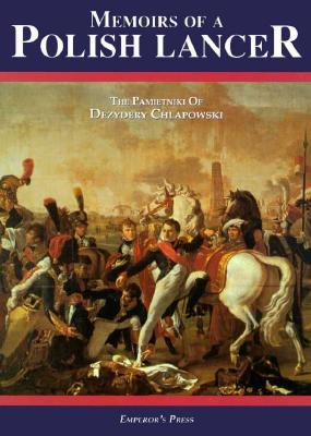 Memoirs of a Polish Lancer: Pamietniki of Dezydery Chlapowski.