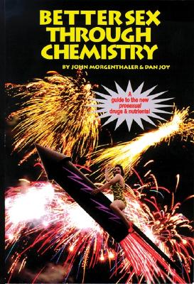 Better Sex Through Chemistry: A Guide to the New Prosexual Drugs & Nutrients