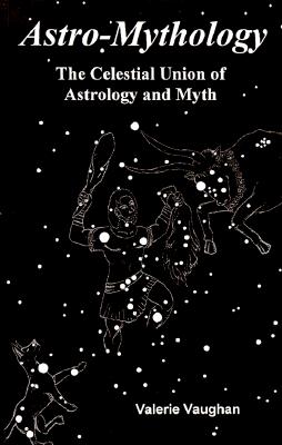 Image for Astro-Mythology: The Celestial Union of Astrology and Myth
