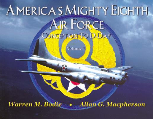 America's Mighty Eighth Air Force Conception to D-Day by Bodie, Warren; MacP.