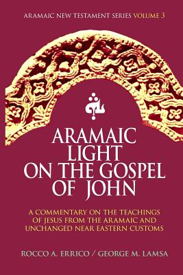 ARAMAIC LIGHT ON THE GOSPEL OF JOHN ARAMAIC NEW TESTAMENT SERIES VOLUME #3
