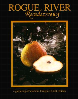 ROGUE RIVER RENDEZVOUS - A GATHERING OF SOUTHERN OREGON'S FINEST RECIPES