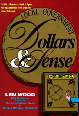 Local Government Dollars & Sense: 225 Financial Tips for Guarding the Public Checkbook