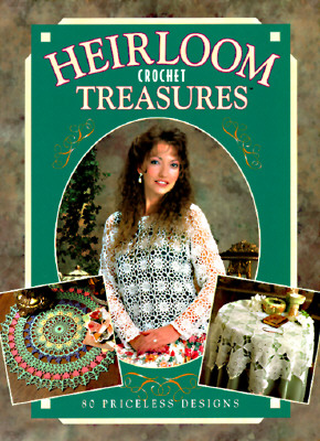 Image for Heirloom Crochet Treasures: 80 Priceless Designs Heirloom Crochet Treasures: 80 Priceless Designs