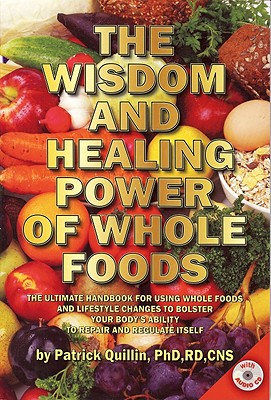 The Wisdom and Healing Power of Whole Foods: The Ultimate Handbook for Using Whole Foods and Lifestyle Changes to Bolster Your Body's Ability to Repair and Regulate Itself