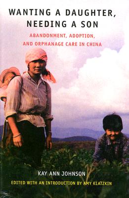 Wanting a Daughter, Needing a Son: Abandonment, Adoption, and Orphanage Care in China
