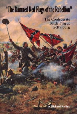 The Damned Red Flags of the Rebellion: The Confederate Battle Flag at Gettysburg