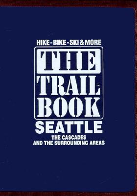 The Trail Book for the Seattle Area: Seattle, the Cascades, and the Surrounding Areas