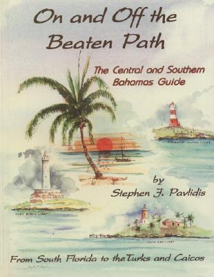 ON AND OFF THE BEATEN PATH: THE CENTRAL AND SOUTHERN BAHAMAS GUIDE : FROM SOUTH FLORIDA TO THE TURKS AND CAICOS