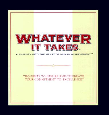 Whatever It Takes: A Journey into the Heart of Human Achievement : Thoughts to Inspire and Celebrate Your Commitment to Excellence (The Gift of Inspiration Series)