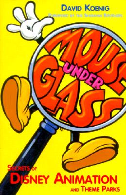 Mouse Under Glass : Secrets of Disney Animation and Theme Parks