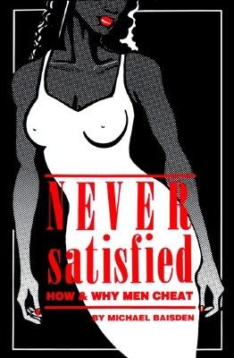 Image for Never Satisfied: How & Why Men Cheat