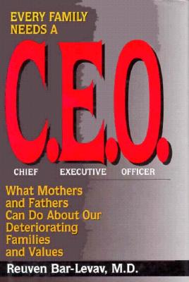 Every Family Needs a C.E.O.: What Mothers and Fathers Can Do About Our Deteriorating Families and Values