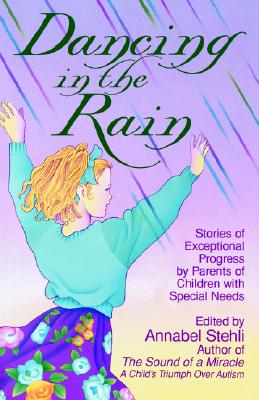 Image for Dancing in the Rain: Stories of Exceptional Progress by Parents of Children With Special Needs Dancing in the Rain: Stories of Exceptional Progress by Parents of Children With Special Needs