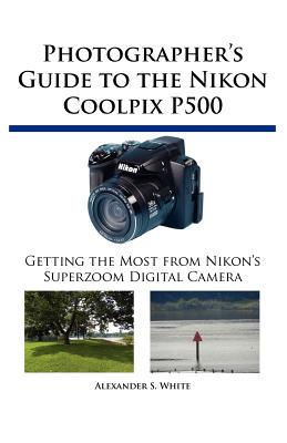 Image for Photographer's Guide to the Nikon Coolpix P500: Getting the Most from Nikon's Superzoom Digital Camera