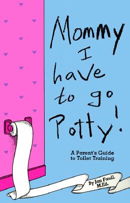 Image for Mommy! I Have to Go Potty!: A Parent's Guide to Toilet Training