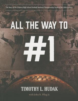 All the Way to #1: The Story of the Greatest High School Football National Championship Teams of the 20th Century