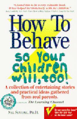 How to Behave So Your Children Will, Too!