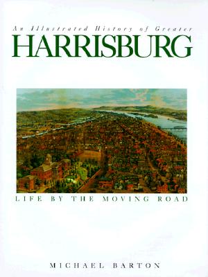 An Illustrated History of Greater Harrisburg: Life by the Moving Road