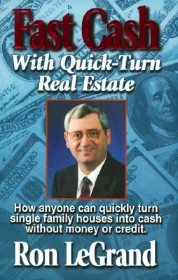 Fast Cash With Quick-Turn Real Estate: How Anyone Can Quickly Turn Single Family Houses into Cash